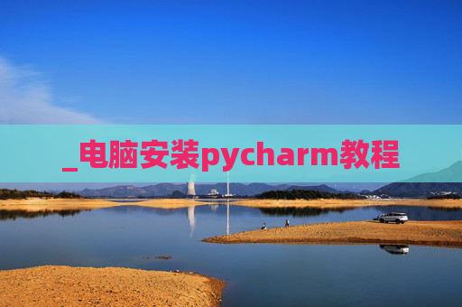 _电脑安装pycharm教程